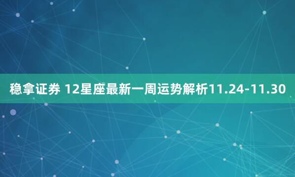 稳拿证券 12星座最新一周运势解析11.24-11.30